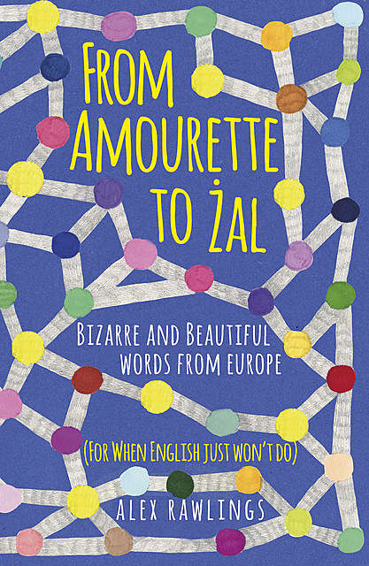 From Amourette to Żal: Bizarre and Beautiful Words from Europe, Alex Rawlings