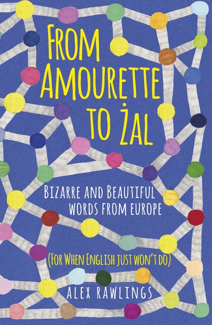 From Amourette to Żal: Bizarre and Beautiful Words from Europe, Alex Rawlings