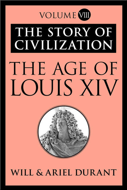 The Age of Louis XIV – The Story of Civilization 08, Will Durant