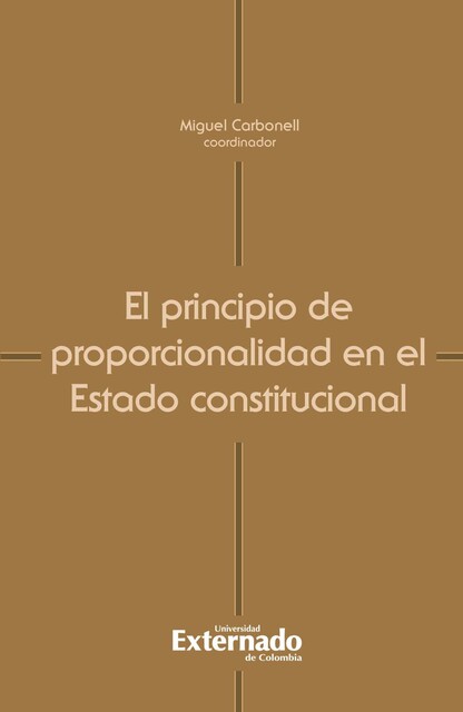 El principio de proporcionalidad en el Estado constitucional, Miguel Carbonell