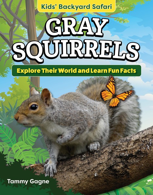 Kids' Backyard Safari: Gray Squirrels, Tammy Gagne