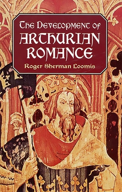 The Development of Arthurian Romance, Roger Sherman Loomis