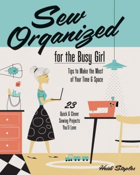 Sew Organized for the Busy Girl, Heidi Staples