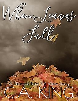 When Leaves Fall: A Different Point of View Story, C.A. King