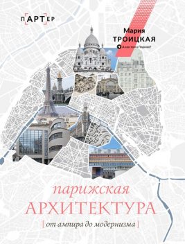 Парижская архитектура: от ампира до модернизма, Мария Троицкая