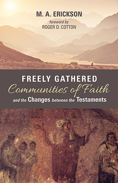 Freely Gathered Communities of Faith and the Changes between the Testaments, M.A. Erickson