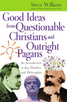 Good Ideas from Questionable Christians and Outright Pagans, Steve Wilkens