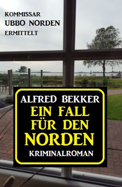 Ein Fall für den Norden: Kommissar Ubbo Norden ermittelt, Alfred Bekker