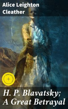 H. P. Blavatsky; A Great Betrayal, Alice Leighton Cleather