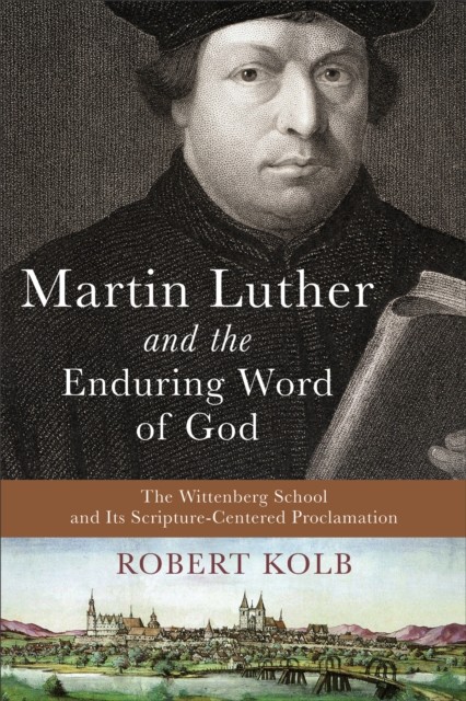 Martin Luther and the Enduring Word of God, Robert Kolb