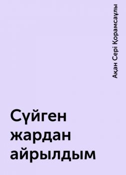 Сүйген жардан айрылдым, Ақан Сері Қорамсаұлы