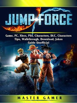 Jump Force Game, PC, Xbox, PS4, Characters, DLC, Characters, Tips, Walkthrough, Download, Jokes, Guide Unofficial, Master Gamer