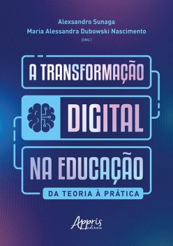 A Transformação Digital na Educação: Da Teoria à Prática, Alexsandro Sunaga, Maria Alessandra Dubowski Nascimento