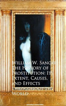The History of Prostitution: Its Extent, Causes, Effects throughout the World, William W.Sanger