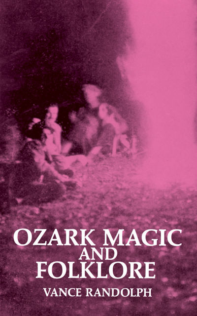 Ozark Magic and Folklore, Vance Randolph