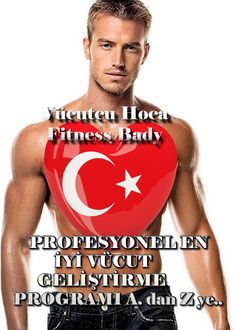 PROFESYONEL EN İYİ VÜCUT GELİŞTİRME PROGRAMI A. dan Z ye, VUCUT Türkiye, Vücutcu Hoca Fitness Bady