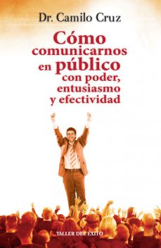 Cómo comunicarnos en público con poder, entusiasmo y efectividad, Camilo Cruz