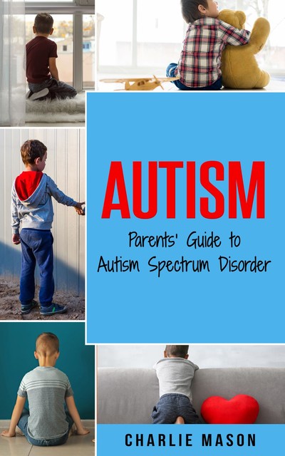 Autism Parents' Guide to Autism Spectrum Disorder: autism books for children: autism books for children, Charlie Mason