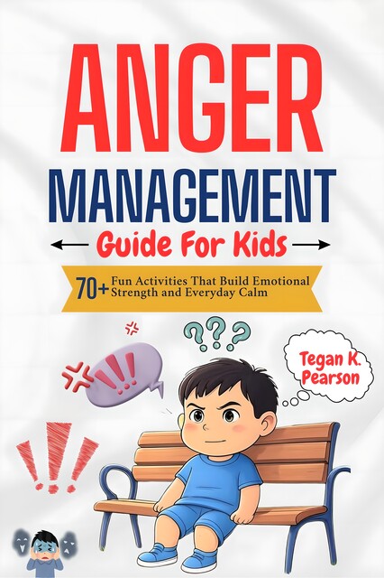 Anger Management Guide for Kids, Tegan K. Pearson