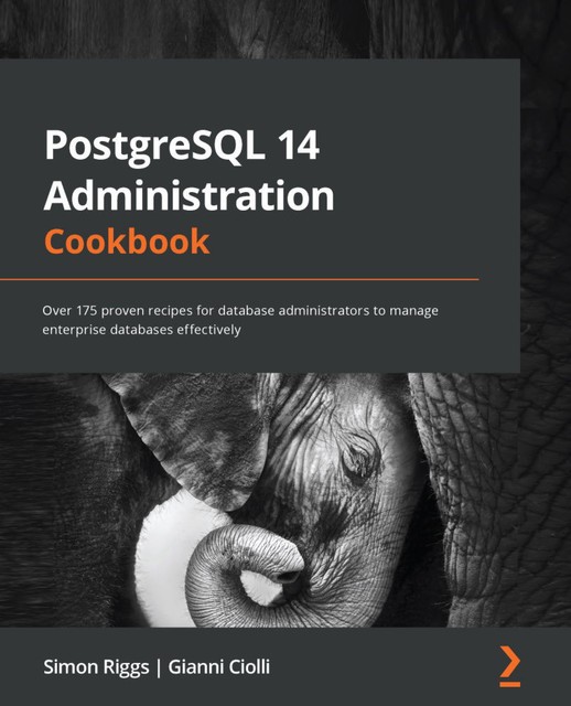 PostgreSQL 14 Administration Cookbook, Simon Riggs, Gianni Ciolli