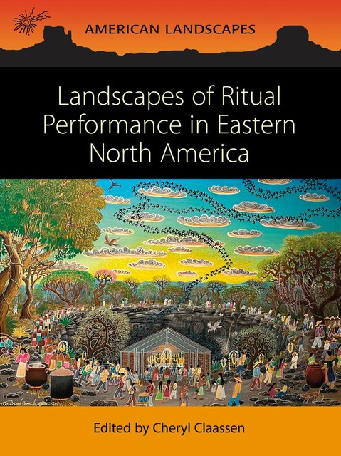 Landscapes of Ritual Performance in Eastern North America, Cheryl Claassen