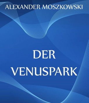 Der Venuspark, Alexander Moszkowski