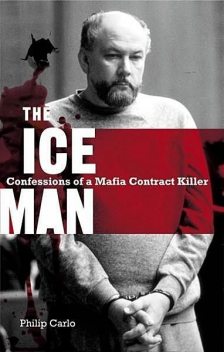 The Ice Man: Confessions of a Mafia Contract Killer, Philip Carlo