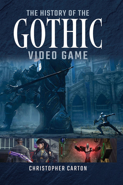The History of the Gothic Video Game, Christopher Carton