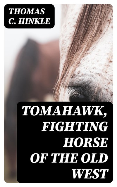 Tomahawk, Fighting Horse of the Old West, Thomas C.Hinkle
