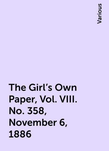 The Girl's Own Paper, Vol. VIII. No. 358, November 6, 1886, Various