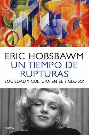 Un tiempo de rupturas: Sociedad y cultura en el siglo XX, Eric Hobsbawm