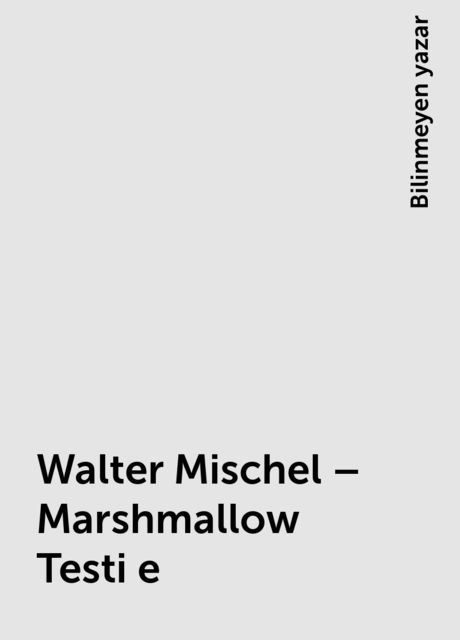 Walter Mischel – Marshmallow Testi e, Bilinmeyen yazar