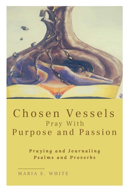 Chosen Vessels Pray with Purpose and Passion, Maria White