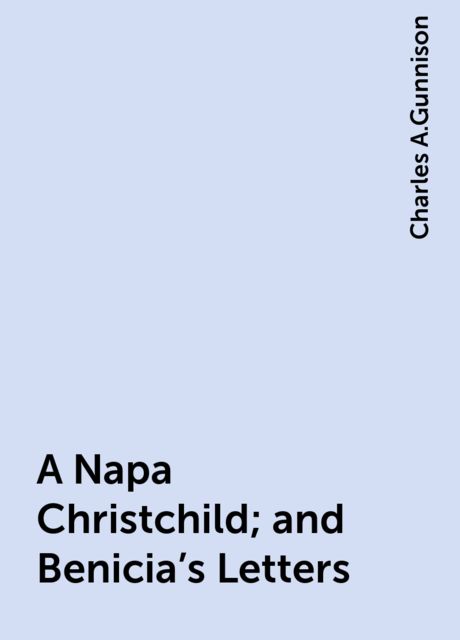 A Napa Christchild; and Benicia's Letters, Charles A.Gunnison