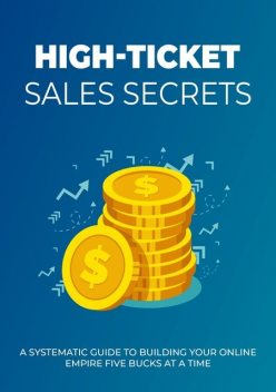 High-Ticket Sales Secrets – Discover How to Make High-Ticket Sales by Working with the Right Clients the Right Way, Tyler Levi