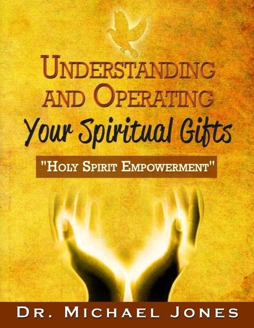 Understanding & Operating Your Spiritual Gifts, Michael Jones