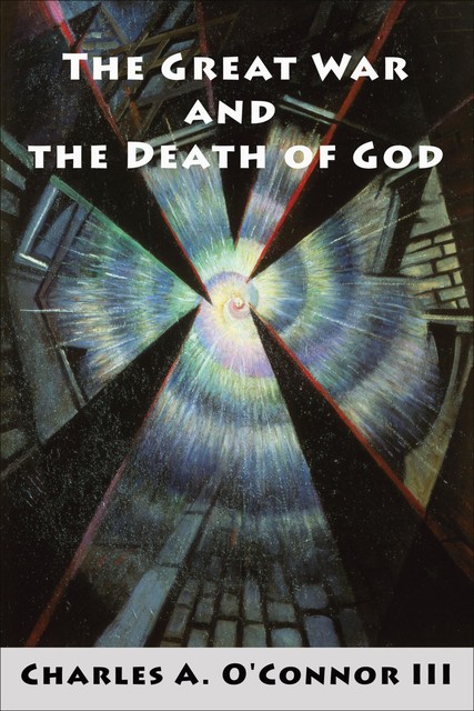 The Great War and the Death of God, Charles A. O'Connor