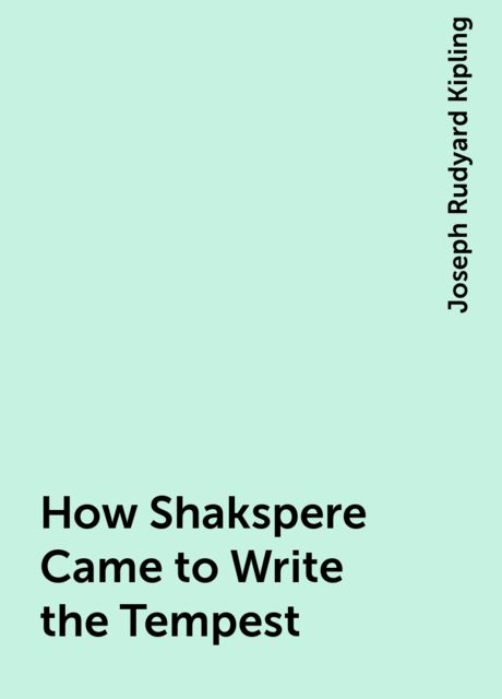 How Shakspere Came to Write the Tempest, Joseph Rudyard Kipling