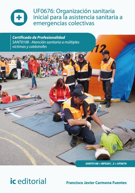Organización sanitaria inicial para la asistencia sanitaria a emergencias colectivas. SANT0108, Francisco Javier Carmona Fuentes