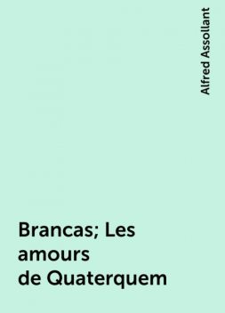 Brancas; Les amours de Quaterquem, Alfred Assollant