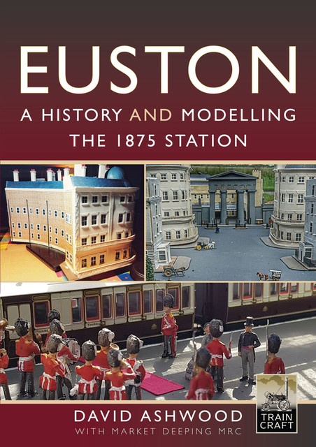Euston – A history and modelling the 1875 station, David Ashwood