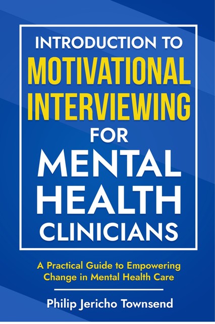 Introduction to Motivational Interviewing for Mental Health Clinicians, Philip Jericho Townsend