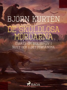 De skuldlösa mördarna : essäer om biologi: liv i nuet och i det förgångna, Björn Kurtén
