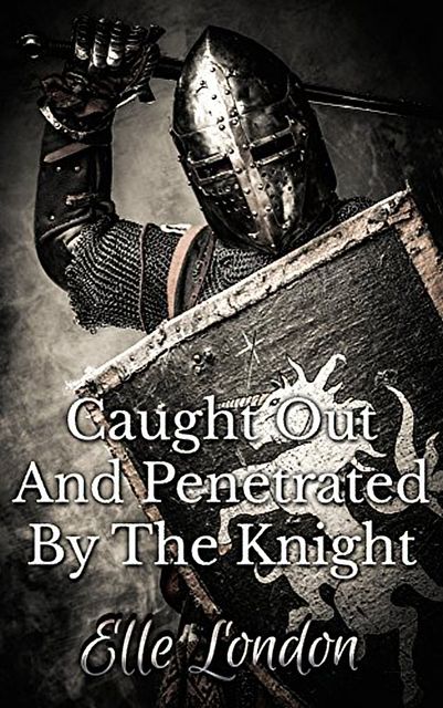 Caught Out And Penetrated By The Knight, Elle London