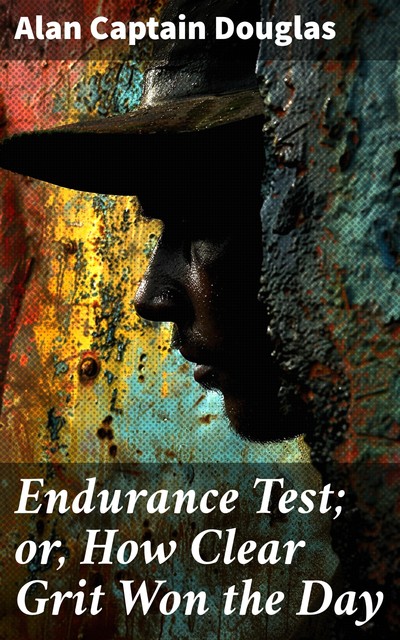 Endurance Test; or, How Clear Grit Won the Day, Alan Douglas