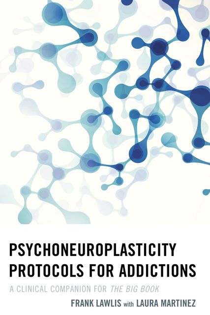Psychoneuroplasticity Protocols for Addictions, Frank Lawlis