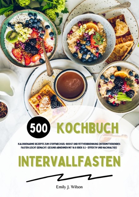 Meal Prep für Intervallfasten: 500 einfache Rezepte für effektives Abnehmen – Schlanke Linie und entspanntes Fasten mit 16:8 oder 5:2, Emily O'Neil