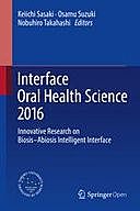 Interface Oral Health Science 2016: Innovative Research on Biosis–Abiosis Intelligent Interface, Keiichi Sasaki, Nobuhiro Takahashi, Osamu Suzuki