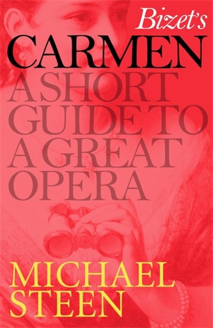 Bizet’s Carmen: A Short Guide to a Great Opera, Michael Steen