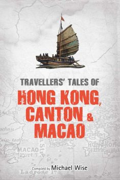 Travellers' Tales of Hong Kong, Canton & Macao, Michael Wise